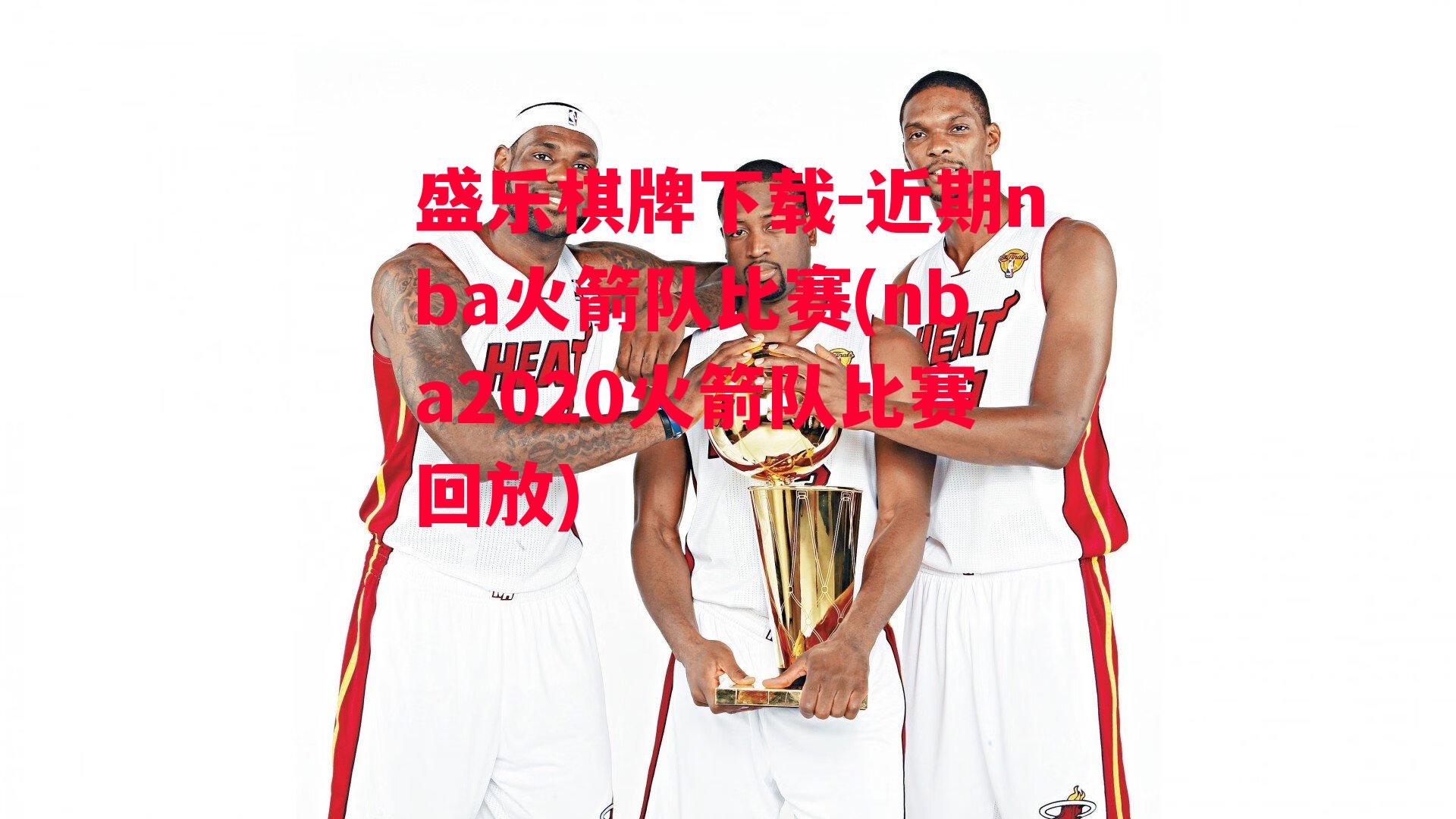 盛乐棋牌下载-近期nba火箭队比赛(nba2020火箭队比赛回放)